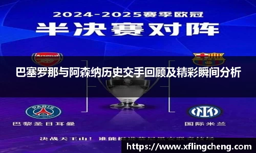 巴塞罗那与阿森纳历史交手回顾及精彩瞬间分析